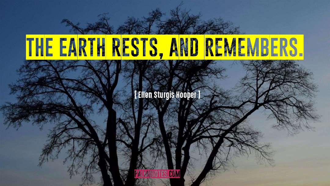 Ellen Sturgis Hooper Quotes: The earth rests, and remembers.