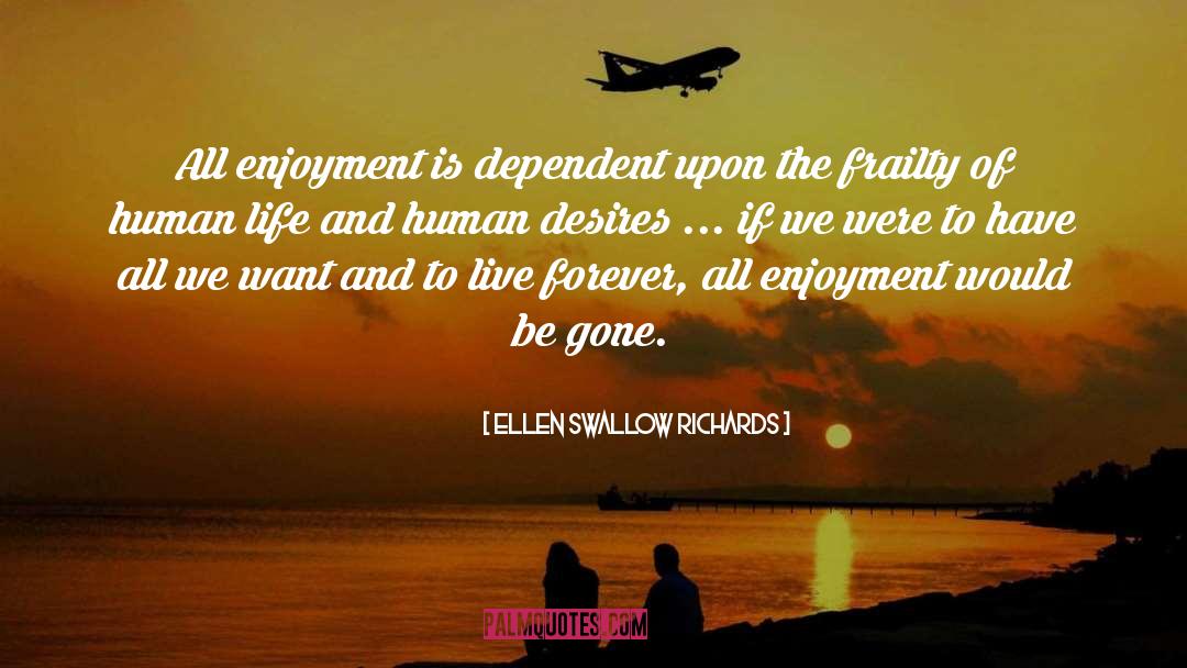 Ellen Swallow Richards Quotes: All enjoyment is dependent upon