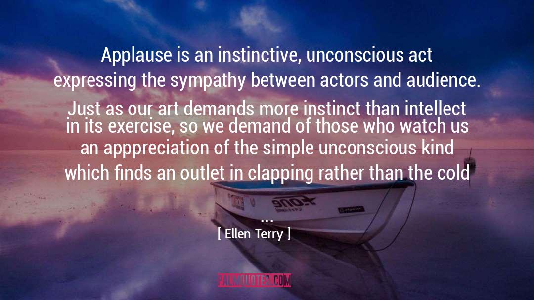 Ellen Terry Quotes: Applause is an instinctive, unconscious