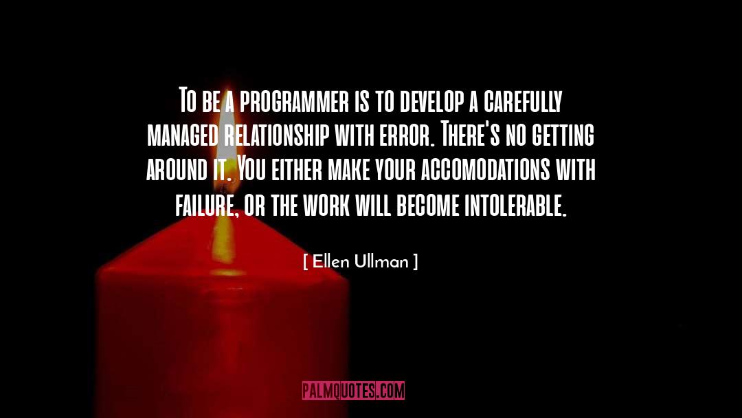 Ellen Ullman Quotes: To be a programmer is