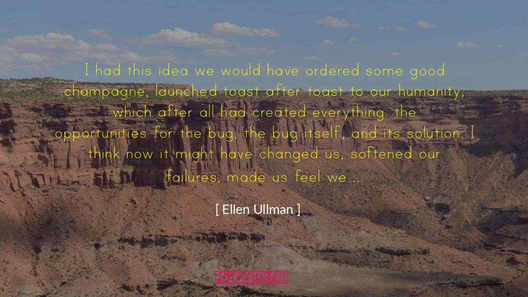 Ellen Ullman Quotes: I had this idea we