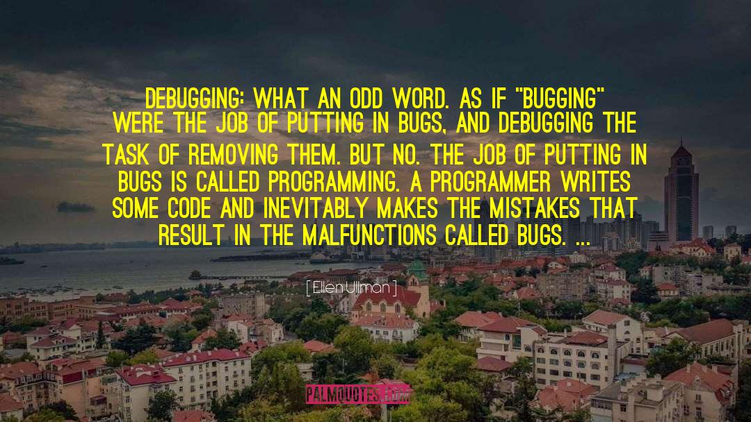 Ellen Ullman Quotes: Debugging: what an odd word.