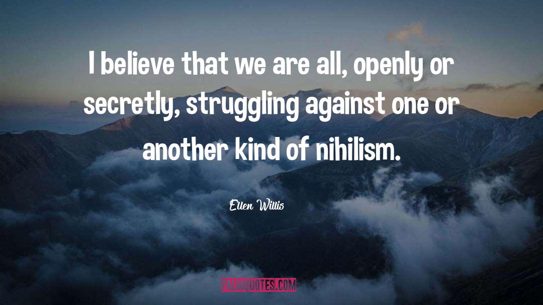 Ellen Willis Quotes: I believe that we are