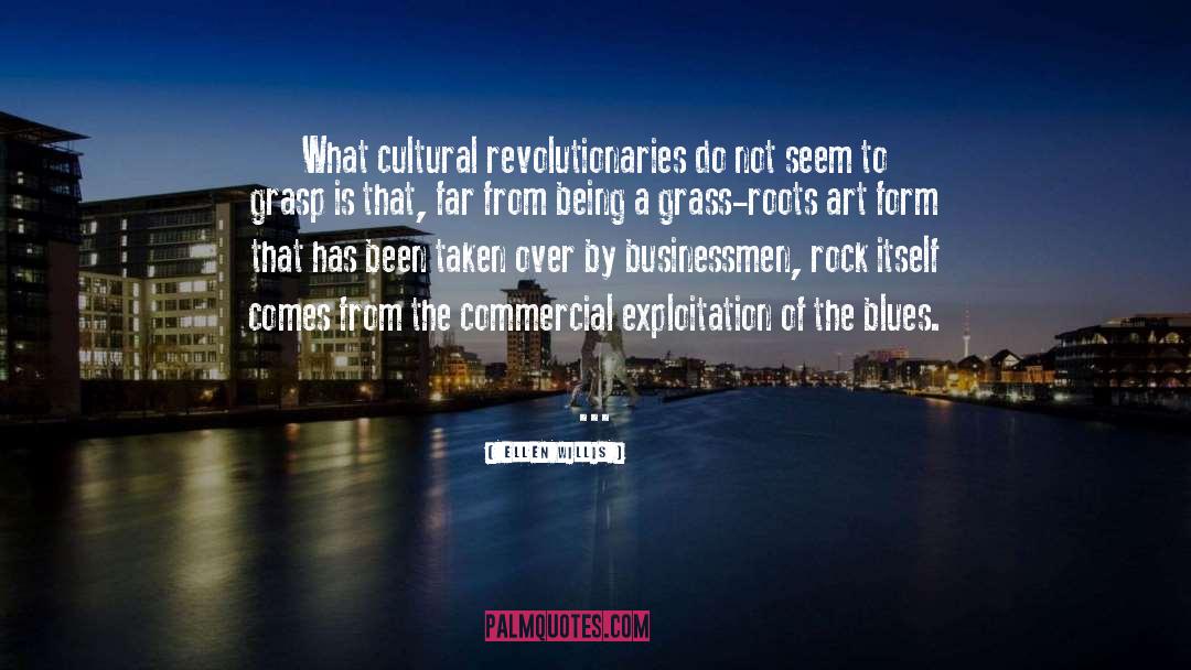Ellen Willis Quotes: What cultural revolutionaries do not