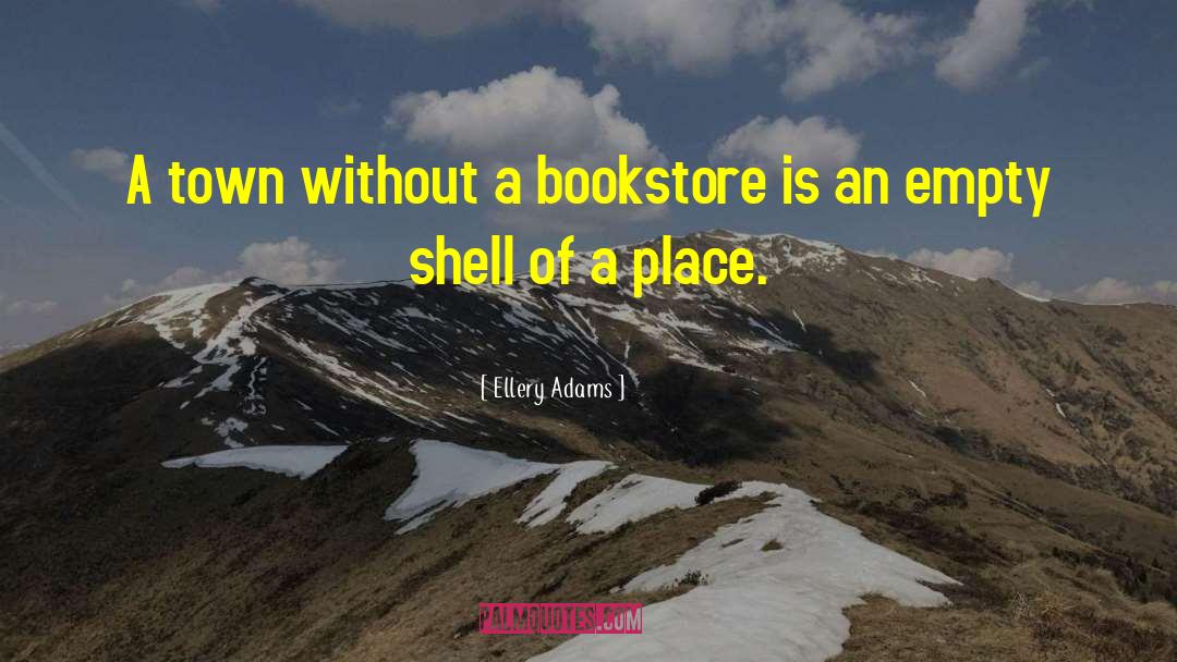 Ellery Adams Quotes: A town without a bookstore