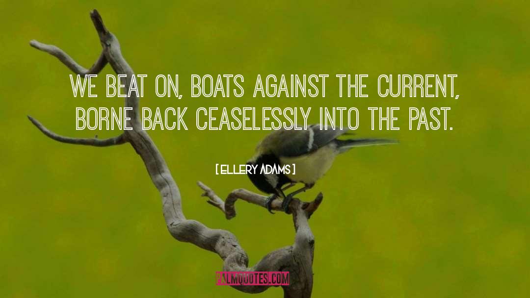 Ellery Adams Quotes: We beat on, boats against