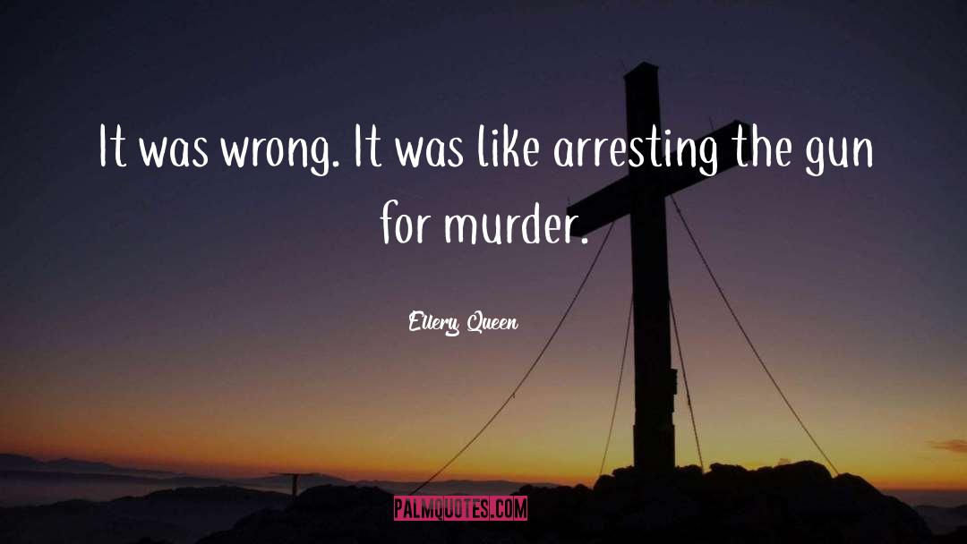 Ellery Queen Quotes: It was wrong. It was