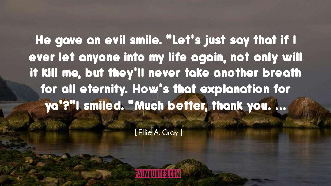 Ellie A. Gray Quotes: He gave an evil smile.