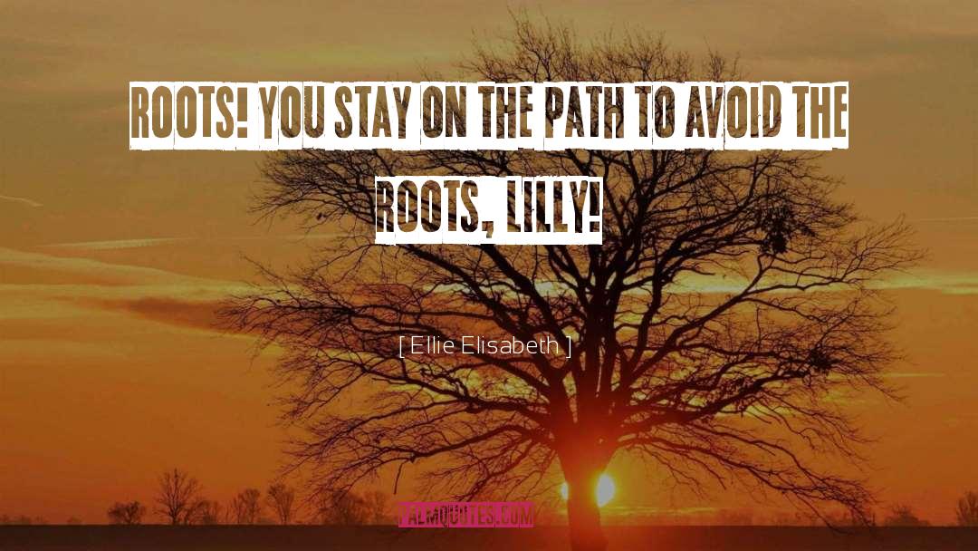Ellie Elisabeth Quotes: Roots! You stay on the
