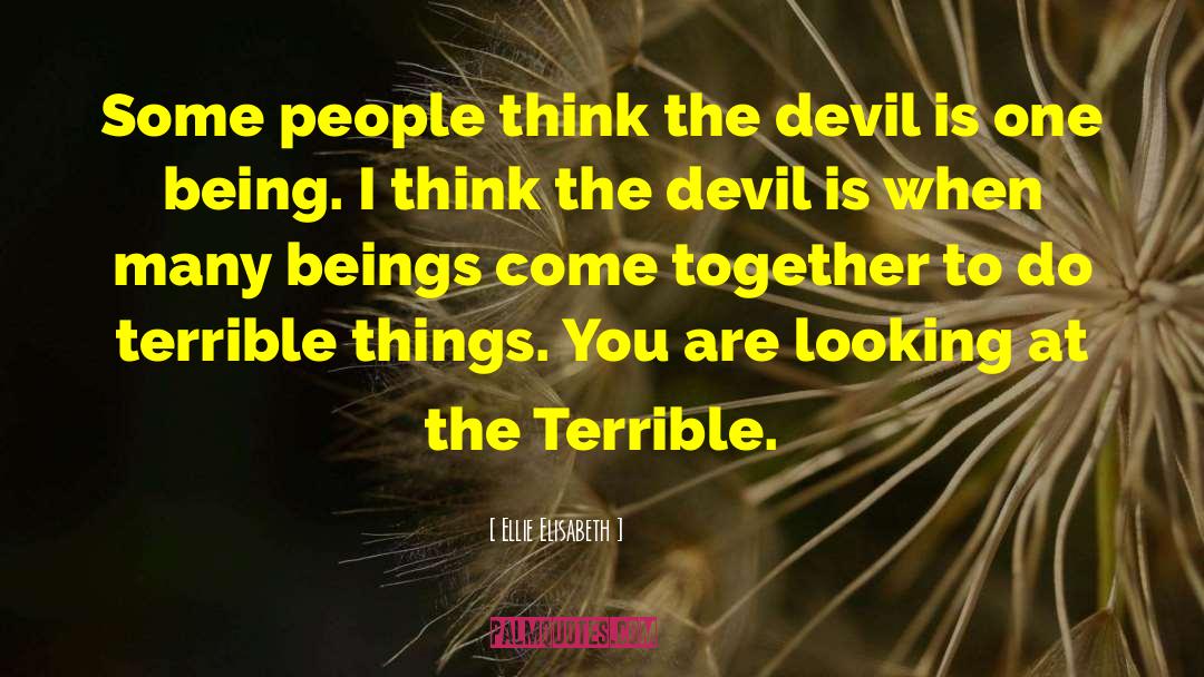 Ellie Elisabeth Quotes: Some people think the devil