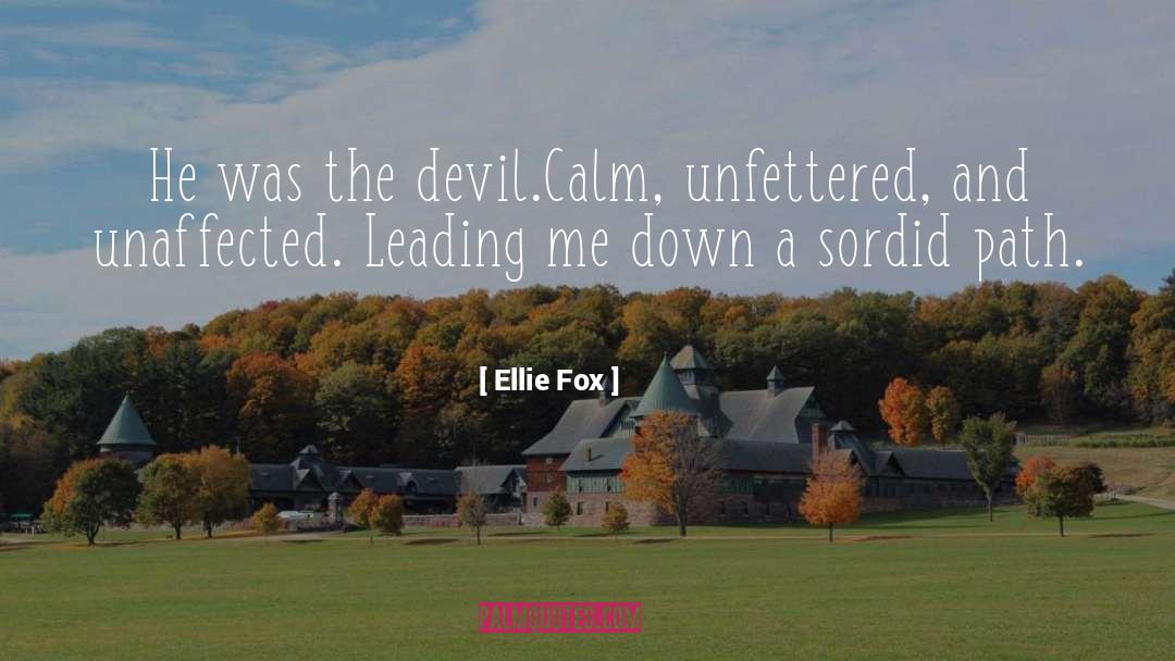 Ellie Fox Quotes: He was the devil.<br />Calm,