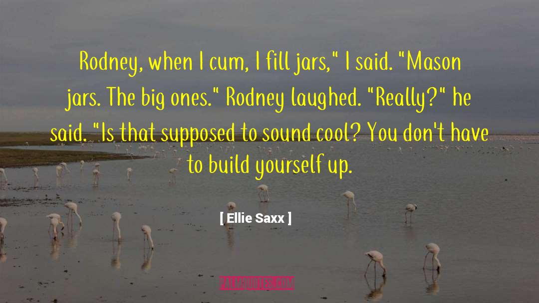 Ellie Saxx Quotes: Rodney, when I cum, I