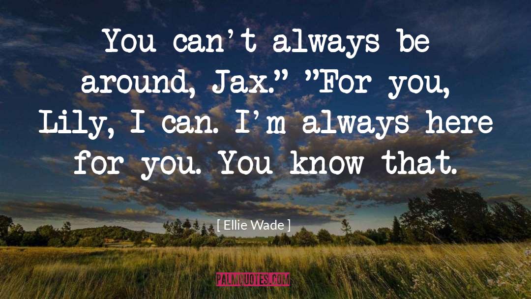 Ellie Wade Quotes: You can't always be around,