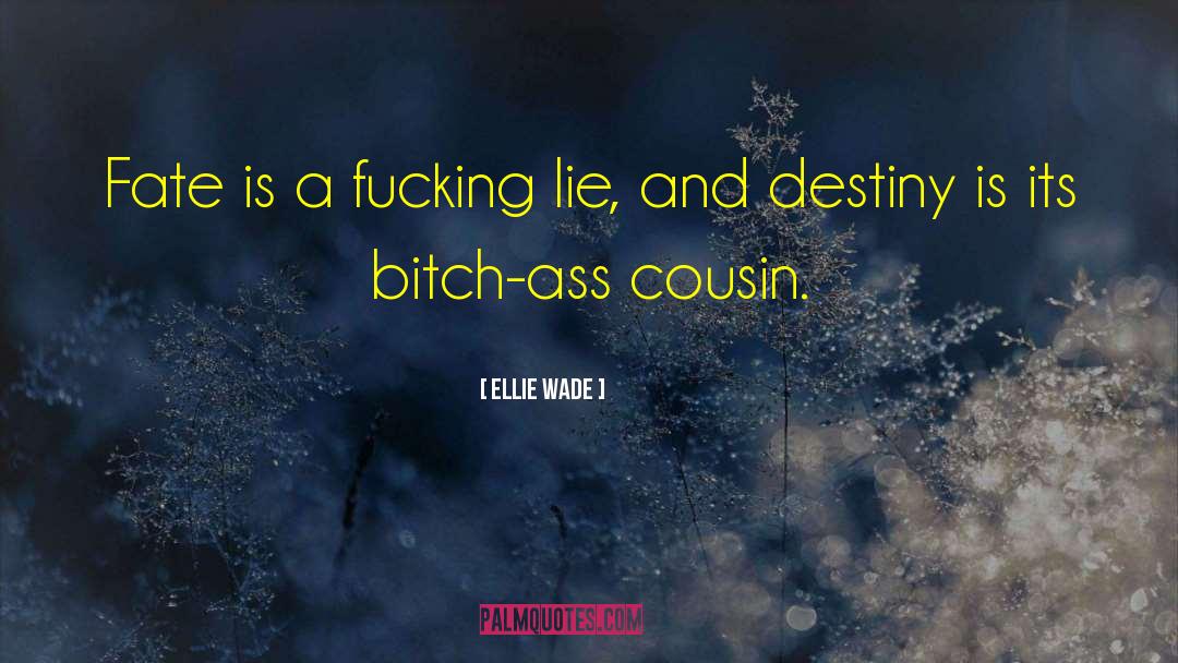 Ellie Wade Quotes: Fate is a fucking lie,