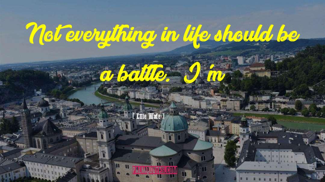Ellie Wade Quotes: Not everything in life should