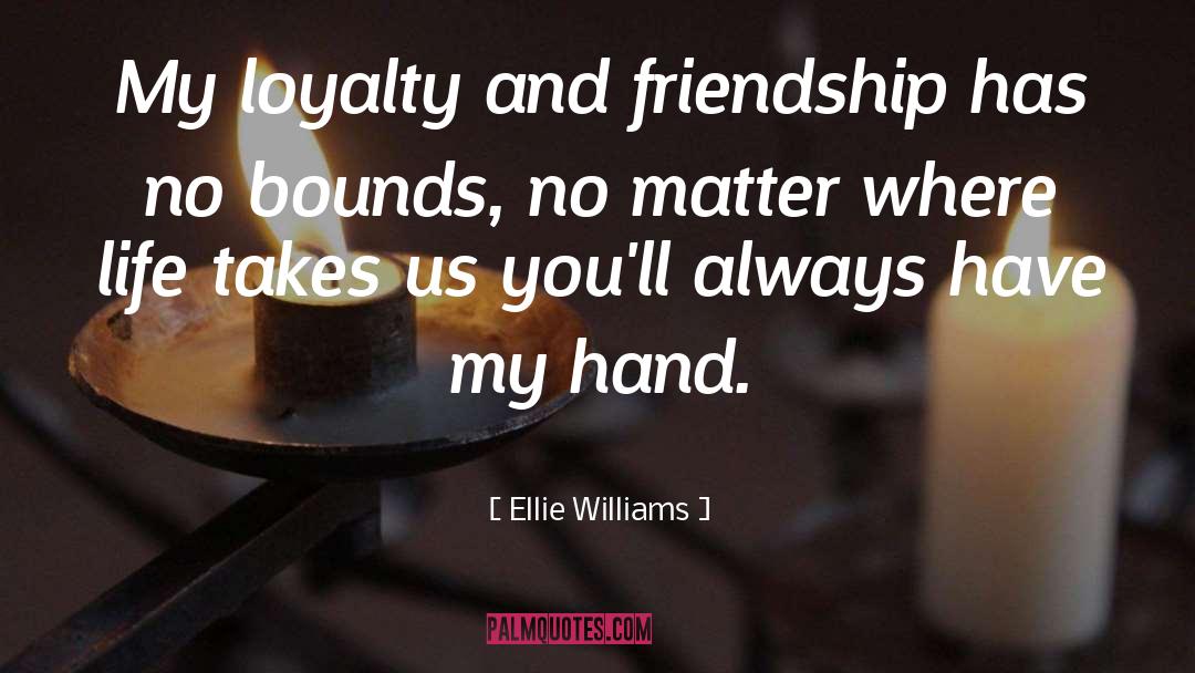 Ellie Williams Quotes: My loyalty and friendship has