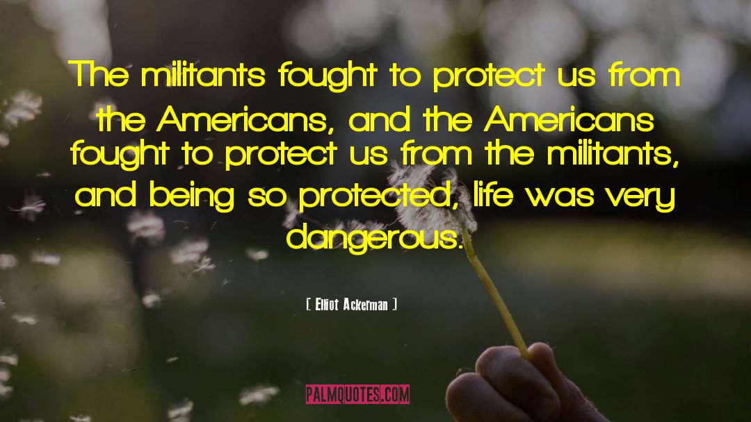 Elliot Ackerman Quotes: The militants fought to protect