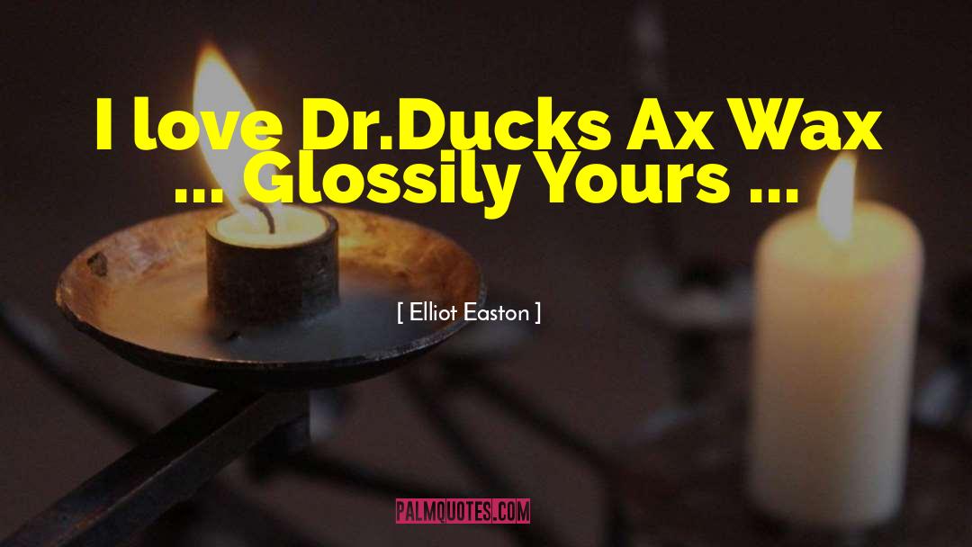 Elliot Easton Quotes: I love Dr.Ducks Ax Wax