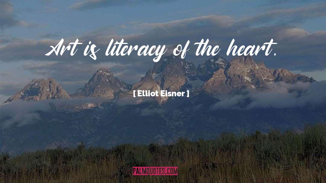 Elliot Eisner Quotes: Art is literacy of the