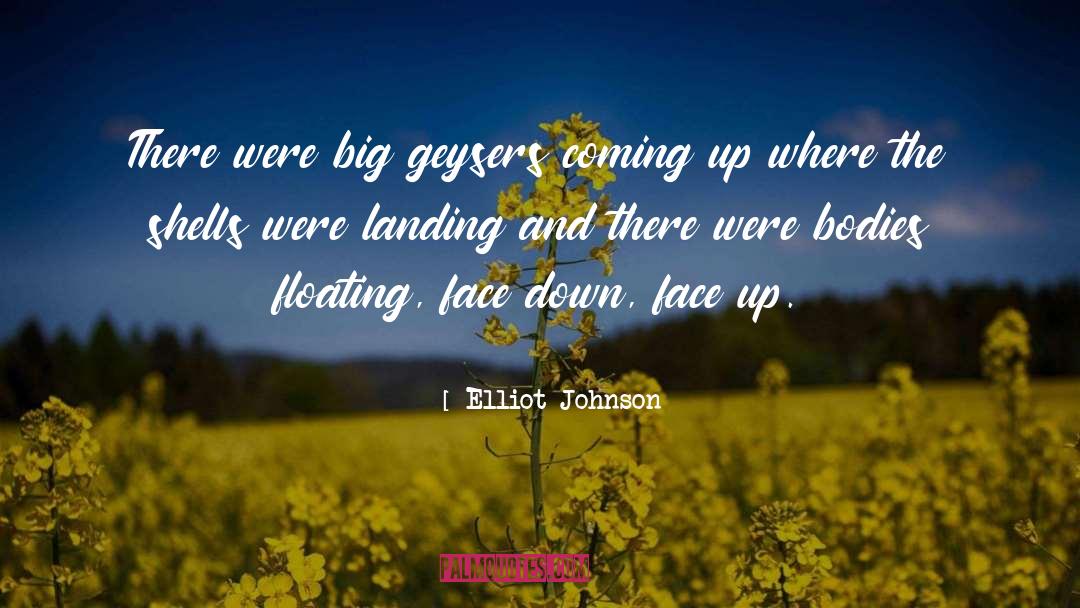 Elliot Johnson Quotes: There were big geysers coming