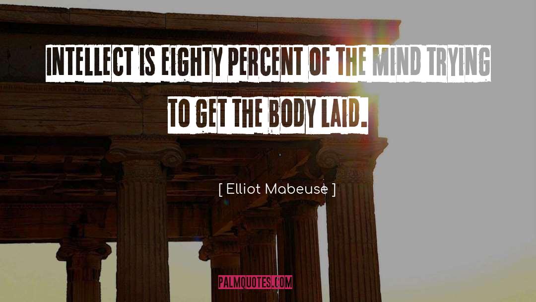 Elliot Mabeuse Quotes: Intellect is eighty percent of