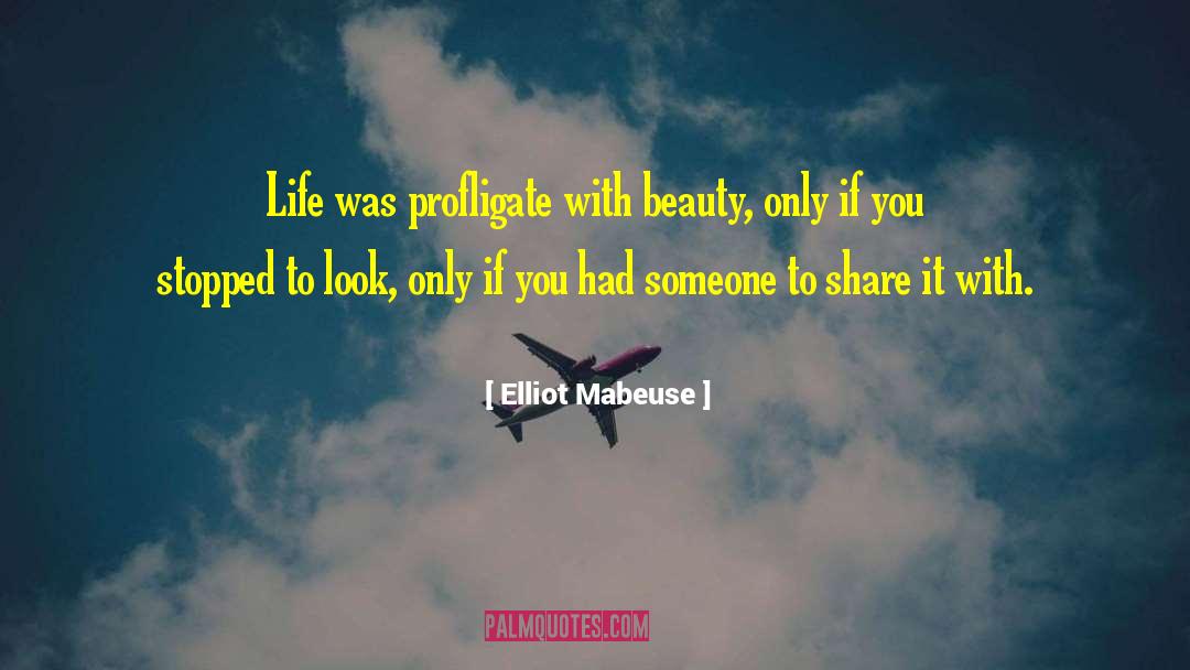Elliot Mabeuse Quotes: Life was profligate with beauty,