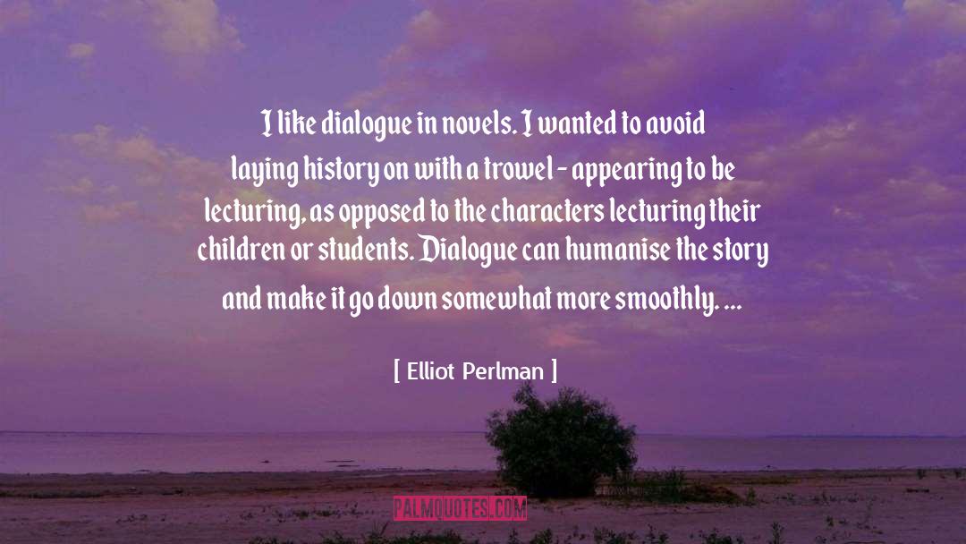 Elliot Perlman Quotes: I like dialogue in novels.