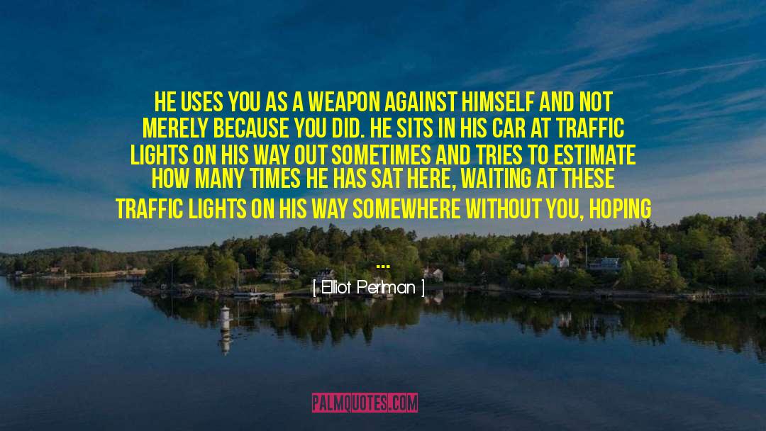 Elliot Perlman Quotes: He uses you as a