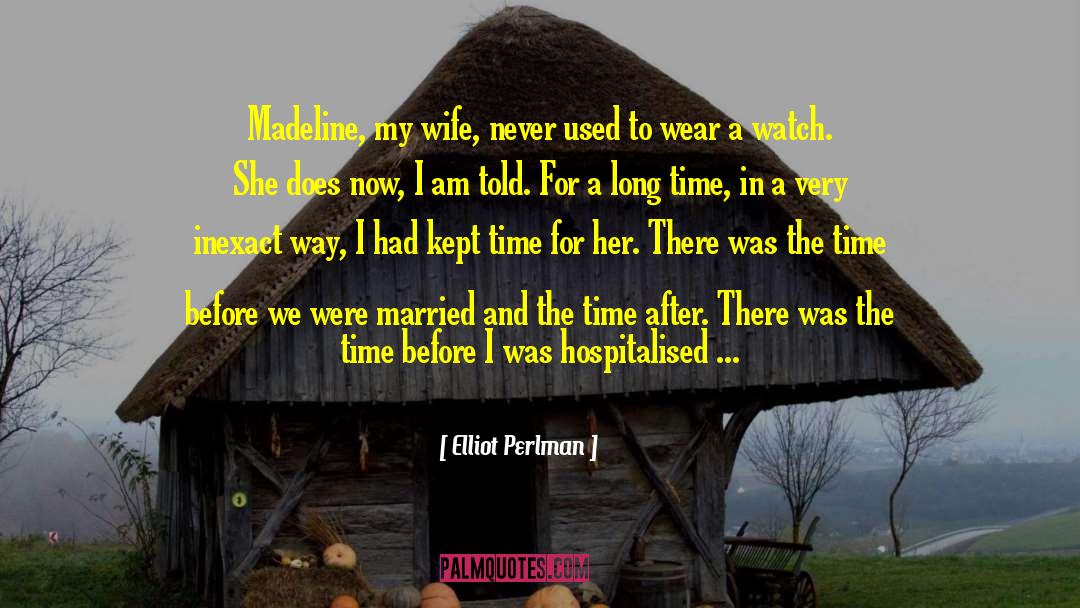 Elliot Perlman Quotes: Madeline, my wife, never used
