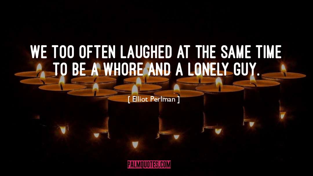 Elliot Perlman Quotes: We too often laughed at