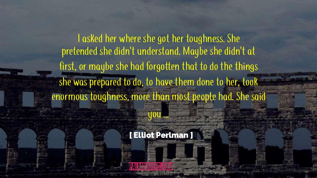 Elliot Perlman Quotes: I asked her where she