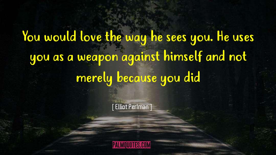 Elliot Perlman Quotes: You would love the way