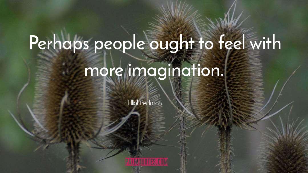 Elliot Perlman Quotes: Perhaps people ought to feel