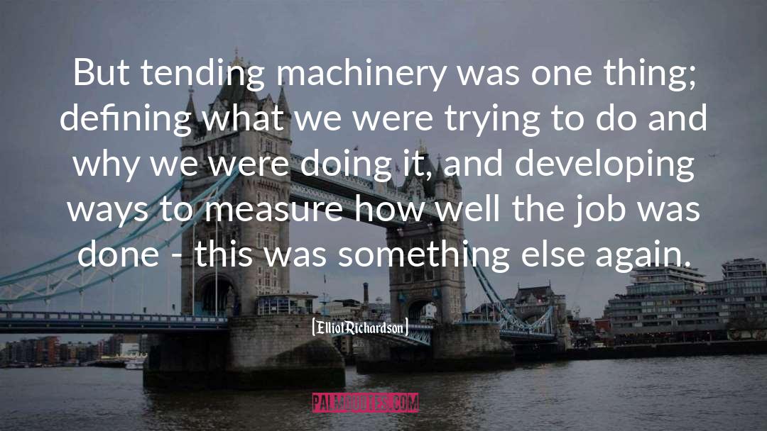 Elliot Richardson Quotes: But tending machinery was one