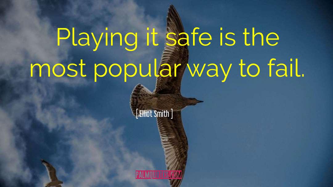 Elliot Smith Quotes: Playing it safe is the
