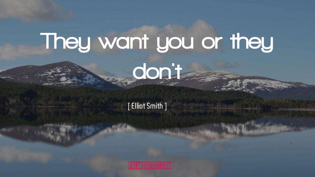 Elliot Smith Quotes: They want you or they