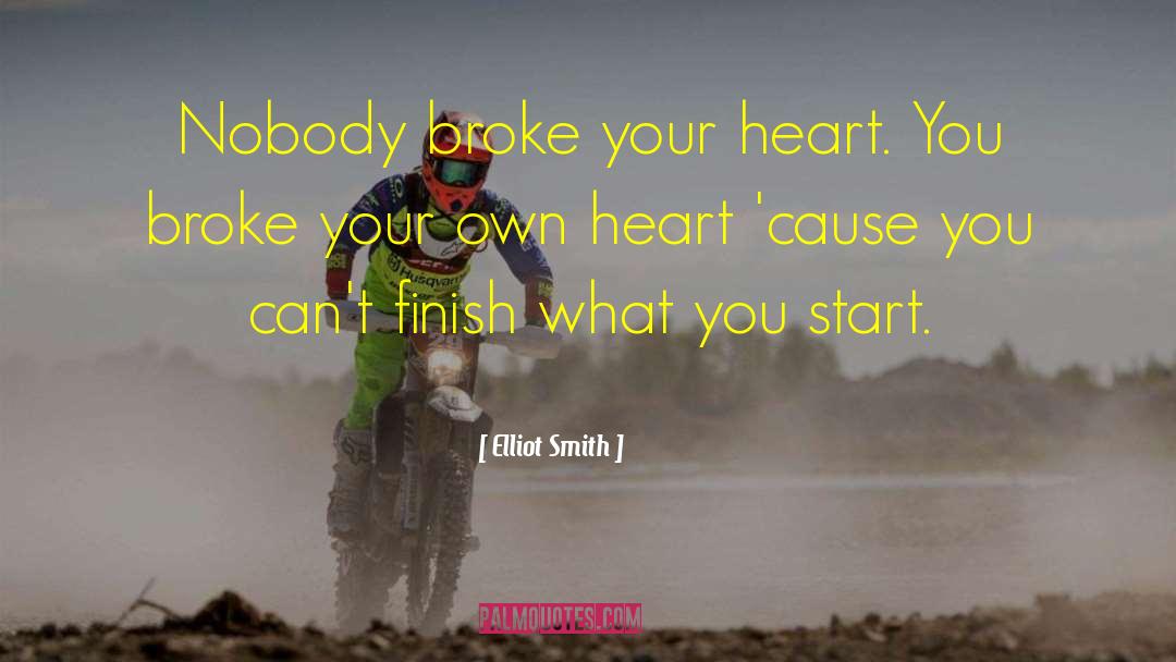 Elliot Smith Quotes: Nobody broke your heart. You
