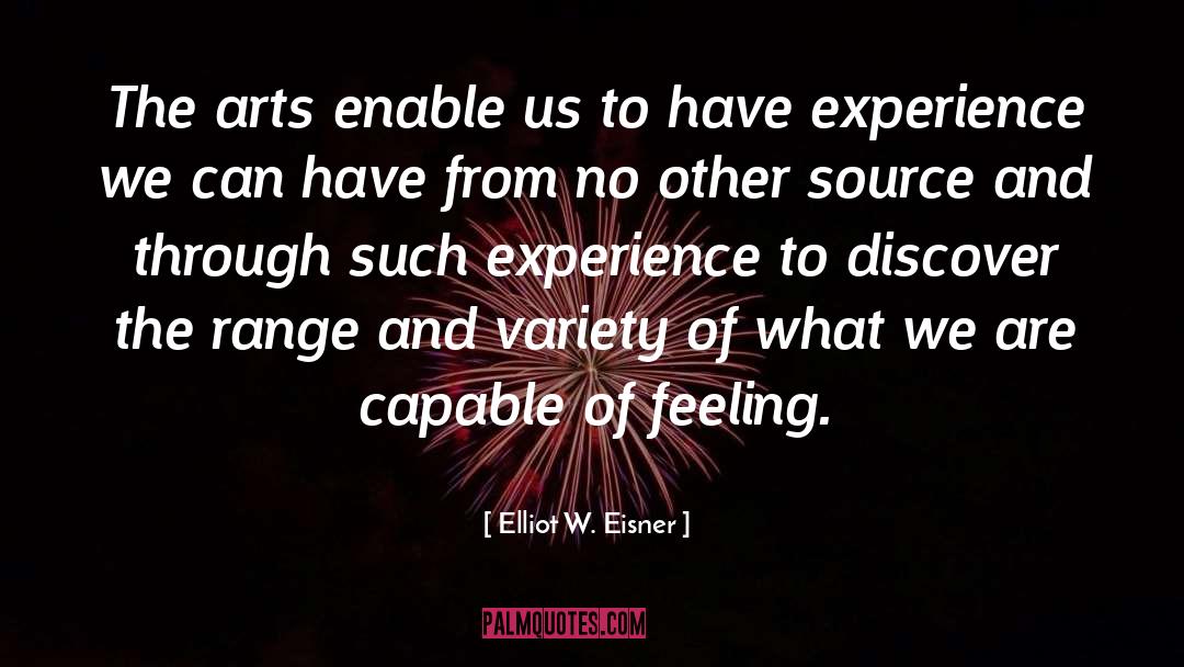 Elliot W. Eisner Quotes: The arts enable us to