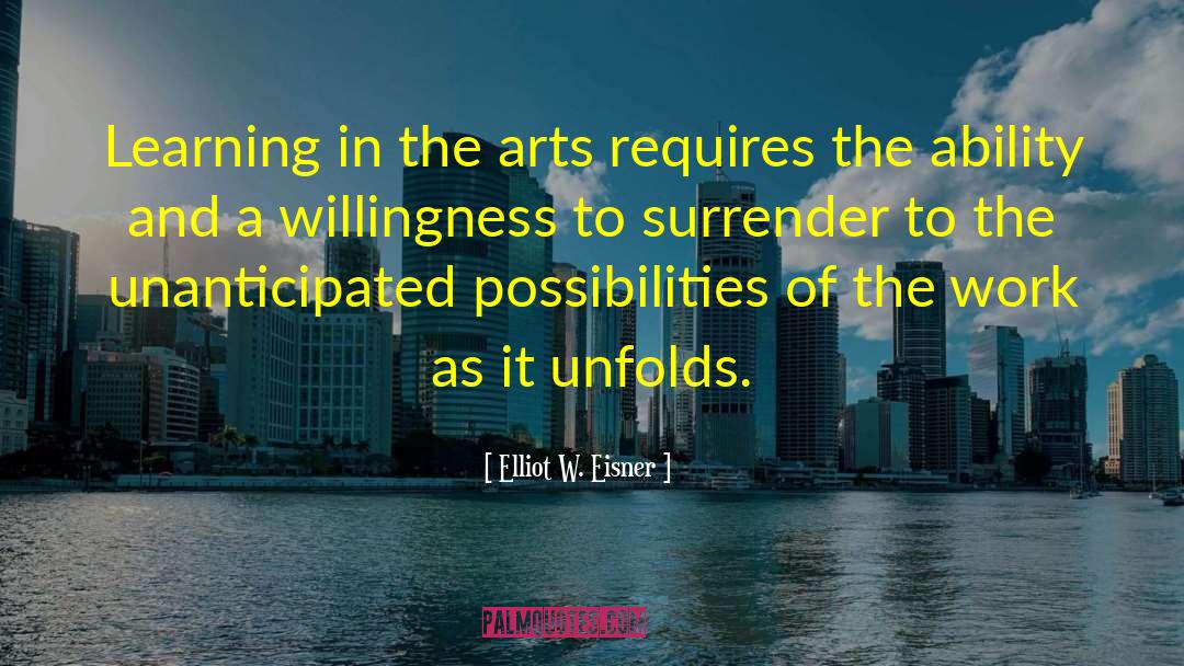 Elliot W. Eisner Quotes: Learning in the arts requires