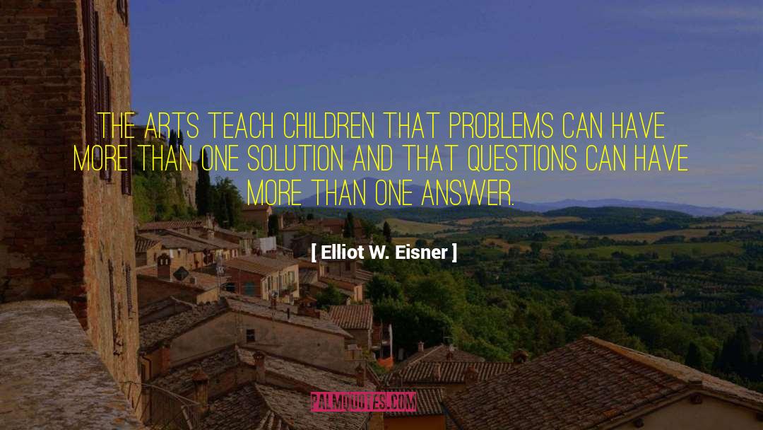 Elliot W. Eisner Quotes: The arts teach children that