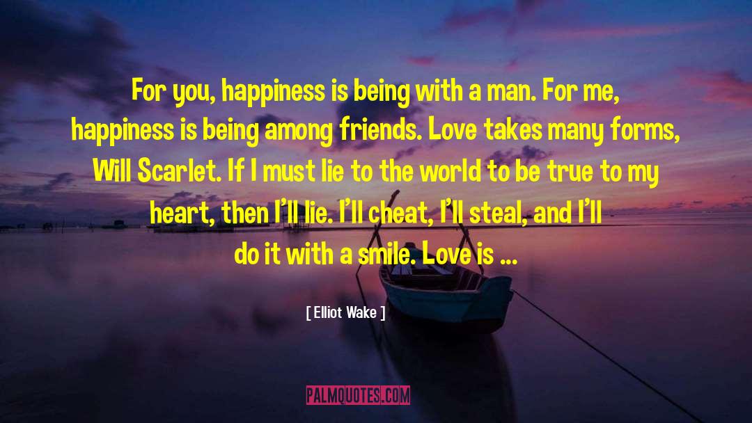 Elliot Wake Quotes: For you, happiness is being
