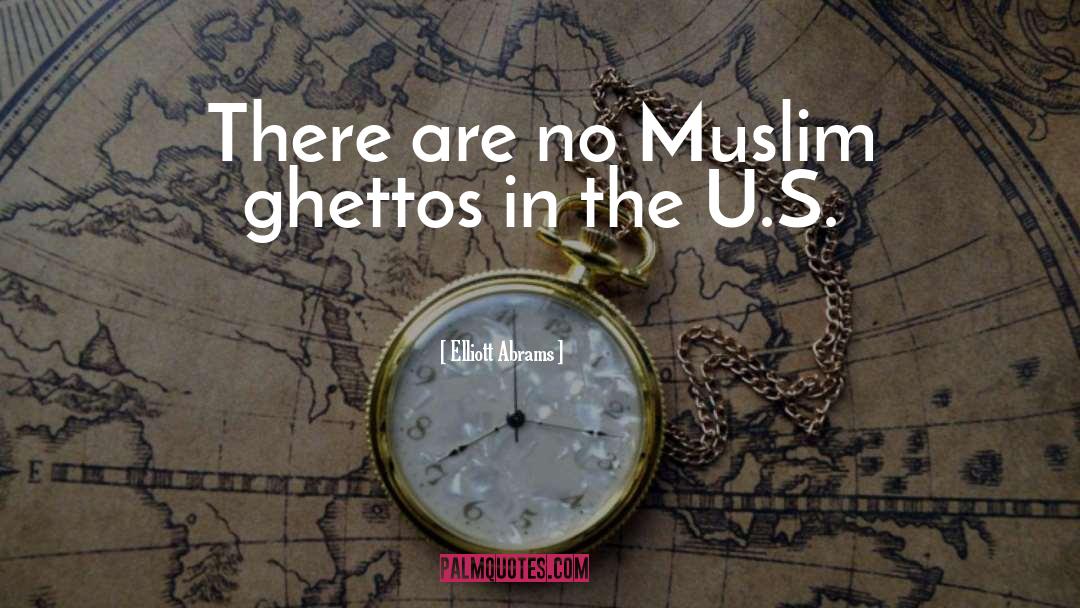 Elliott Abrams Quotes: There are no Muslim ghettos