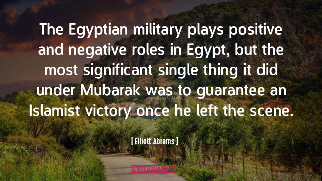 Elliott Abrams Quotes: The Egyptian military plays positive