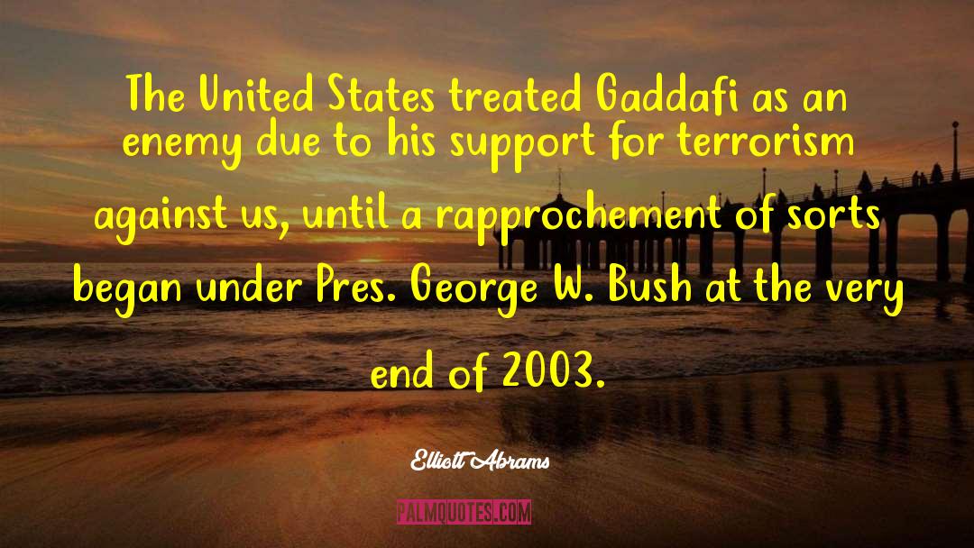 Elliott Abrams Quotes: The United States treated Gaddafi