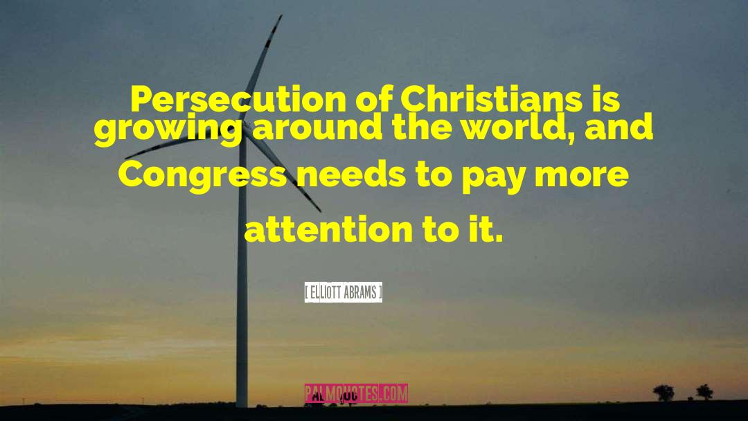 Elliott Abrams Quotes: Persecution of Christians is growing