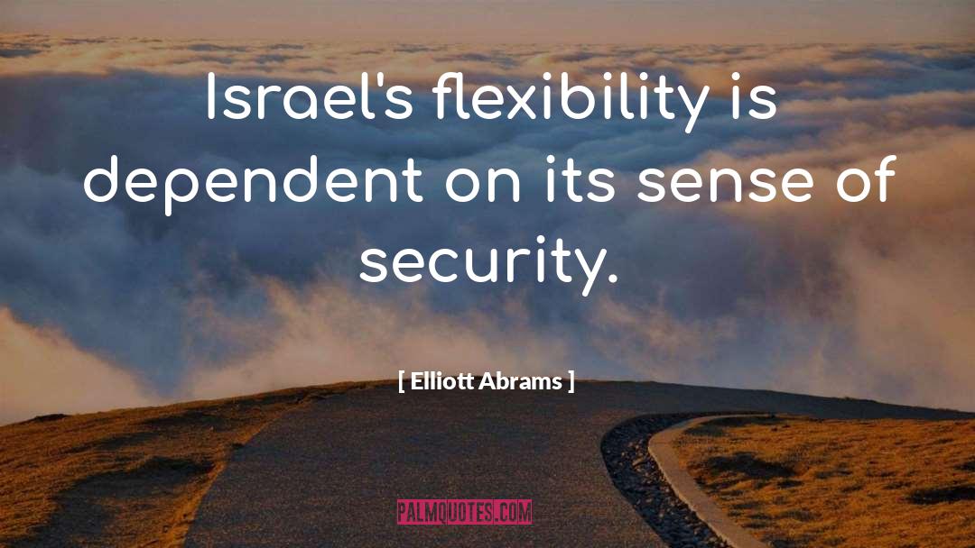 Elliott Abrams Quotes: Israel's flexibility is dependent on