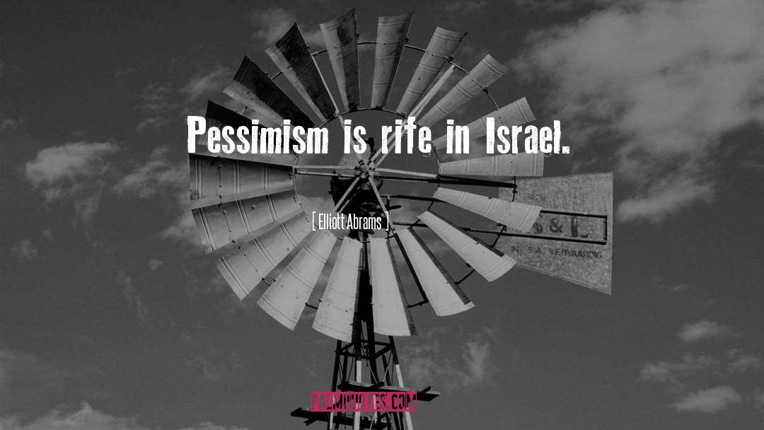 Elliott Abrams Quotes: Pessimism is rife in Israel.