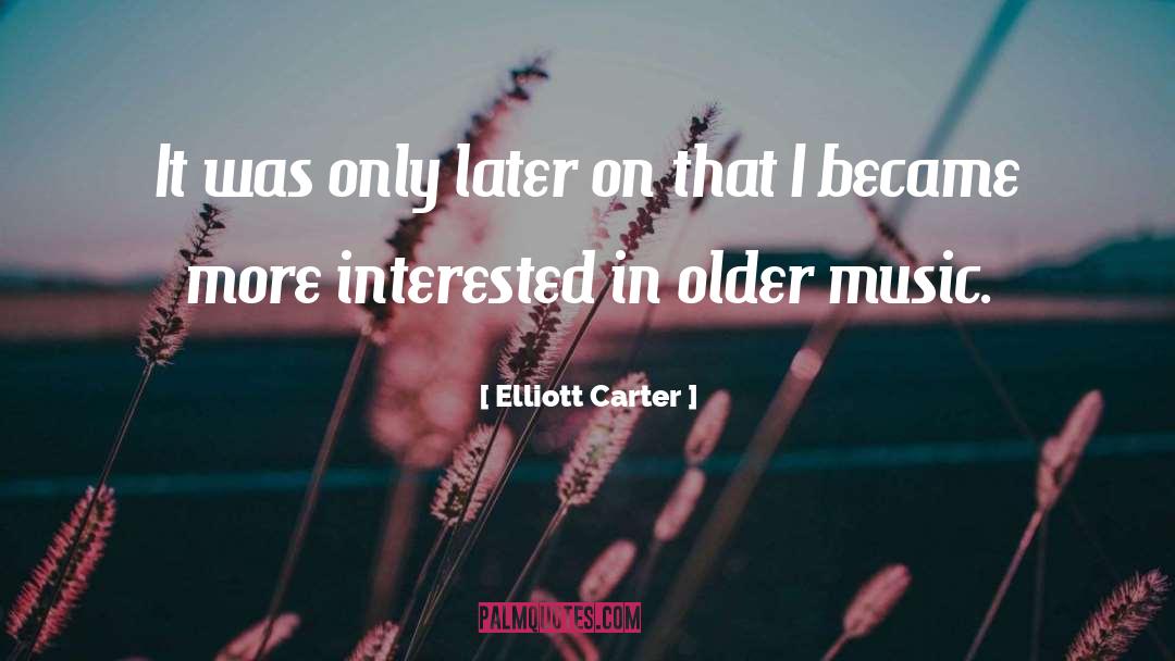 Elliott Carter Quotes: It was only later on