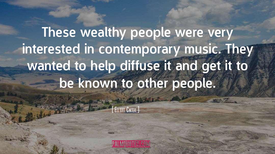 Elliott Carter Quotes: These wealthy people were very