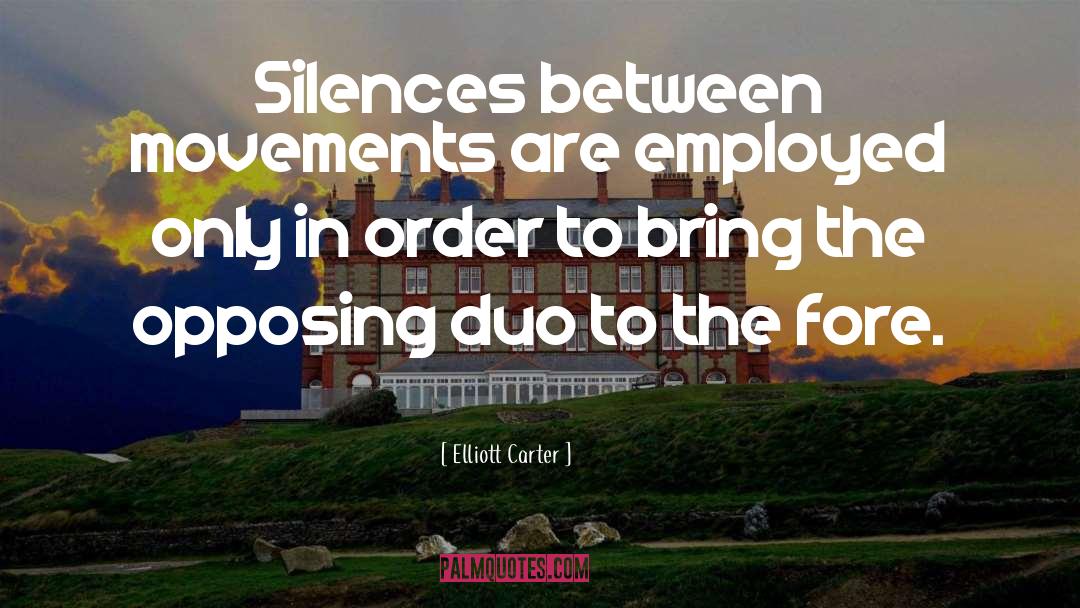 Elliott Carter Quotes: Silences between movements are employed